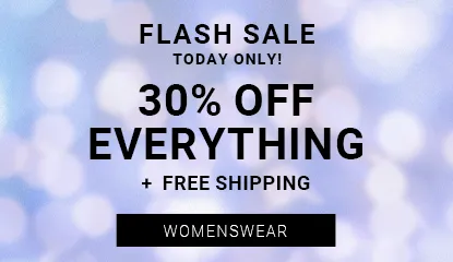 Flash Sale today only! 30% off everything + free shipping SHOP WOMENSWEAR