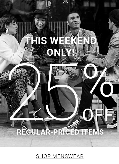 THIS WEEKEND ONLY!: 25% OFF REGULAR-PRICED ITEMS - Menswear