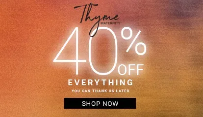 THYME MATERNITY: 40% OFF EVERYTHING YOU CAN THANK US LATER - SHOP NOW